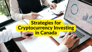 Strategies for Cryptocurrency Investing in Canada, Cryptocurrency Investing in Canada