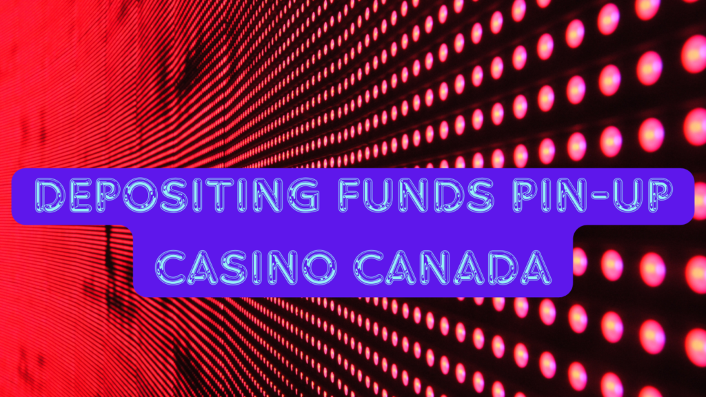 Depositing Funds Pin-Up Casino Canada