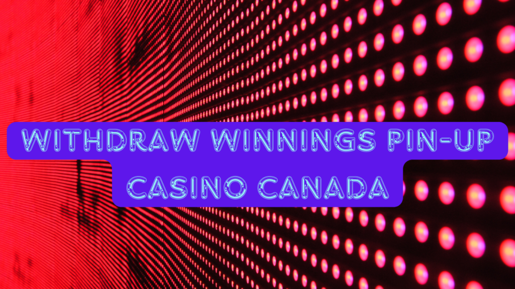 Withdraw Winnings Pin-Up Casino Canada